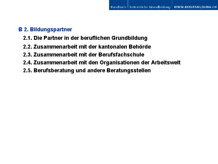 B 2. Bildungspartner 2. 1. Die Partner in der beruflichen Grundbildung 2. 2. Zusammenarbeit