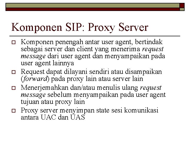 Komponen SIP: Proxy Server o o Komponen penengah antar user agent, bertindak sebagai server