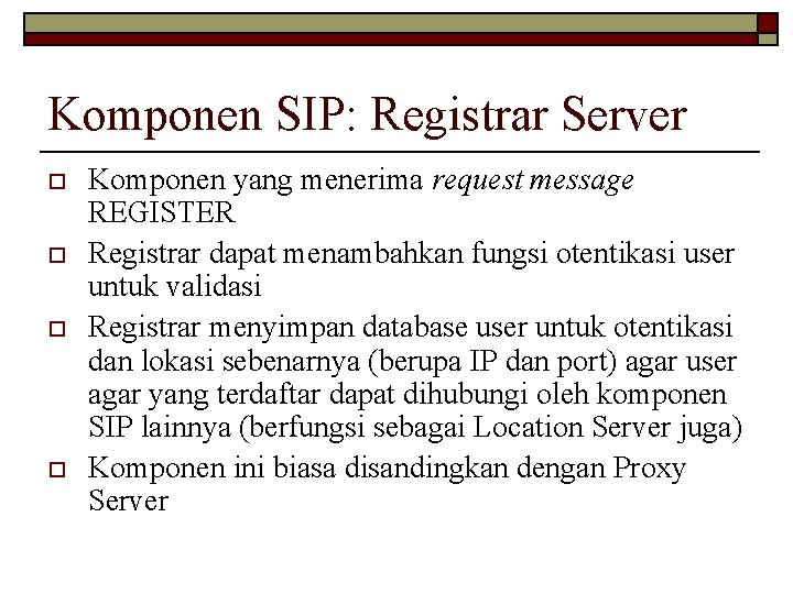 Komponen SIP: Registrar Server o o Komponen yang menerima request message REGISTER Registrar dapat