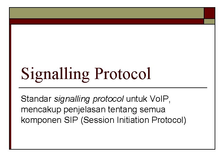 Signalling Protocol Standar signalling protocol untuk Vo. IP, mencakup penjelasan tentang semua komponen SIP