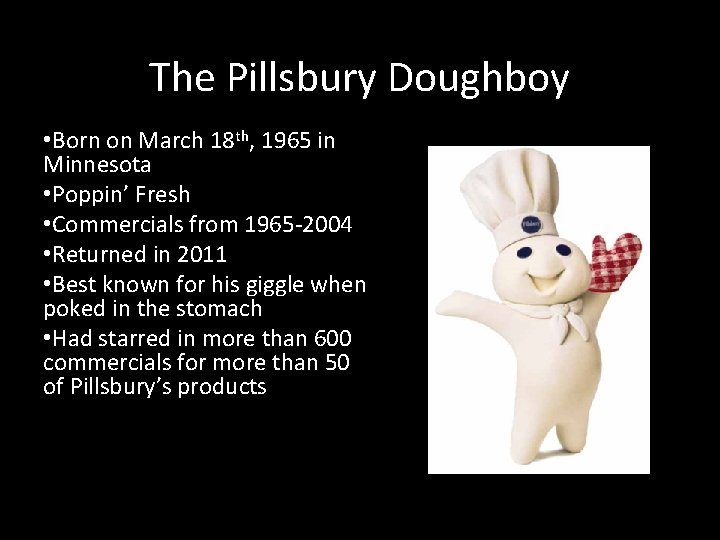 The Pillsbury Doughboy • Born on March 18 th, 1965 in Minnesota • Poppin’