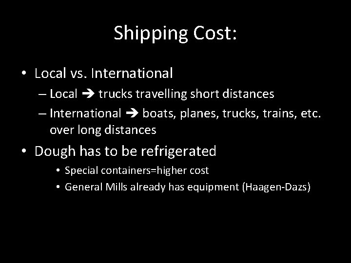 Shipping Cost: • Local vs. International – Local trucks travelling short distances – International