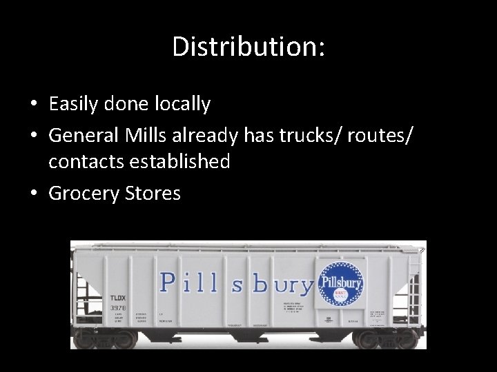 Distribution: • Easily done locally • General Mills already has trucks/ routes/ contacts established