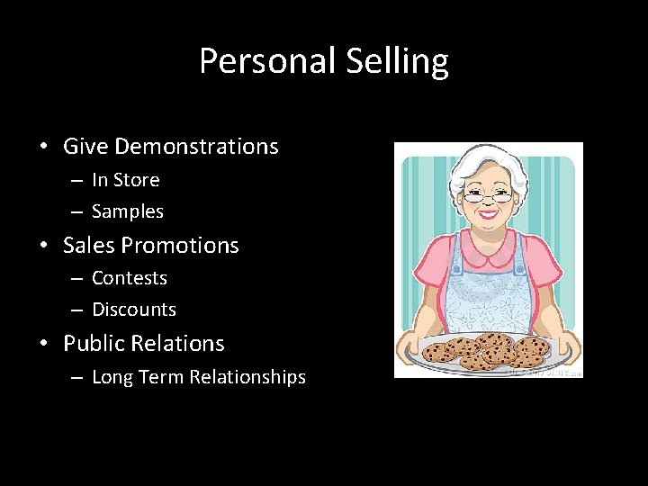 Personal Selling • Give Demonstrations – In Store – Samples • Sales Promotions –