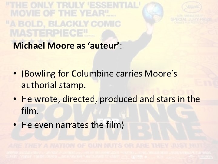 Michael Moore as ‘auteur’: • (Bowling for Columbine carries Moore’s authorial stamp. • He