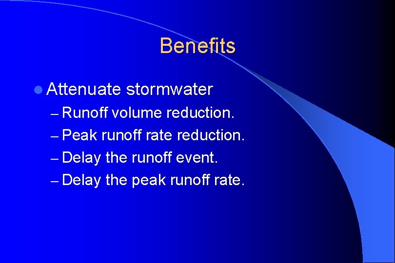 Benefits l Attenuate stormwater – Runoff volume reduction. – Peak runoff rate reduction. –