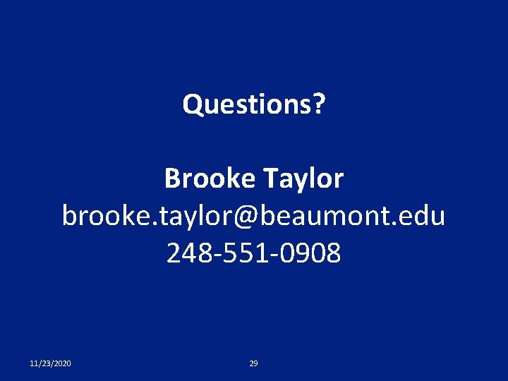 Questions? Brooke Taylor brooke. taylor@beaumont. edu 248 -551 -0908 11/23/2020 29 