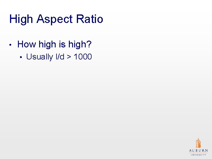 High Aspect Ratio • How high is high? • Usually l/d > 1000 