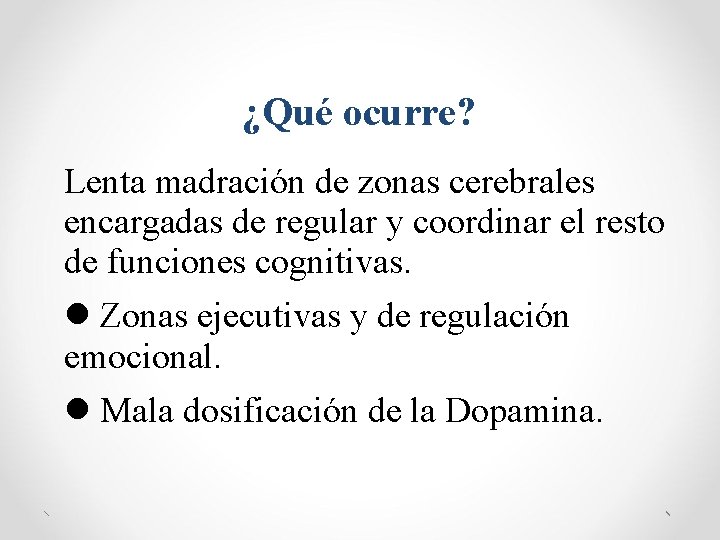 ¿Qué ocurre? Lenta madración de zonas cerebrales encargadas de regular y coordinar el resto