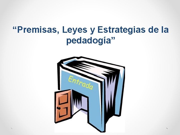 “Premisas, Leyes y Estrategias de la pedadogía” 
