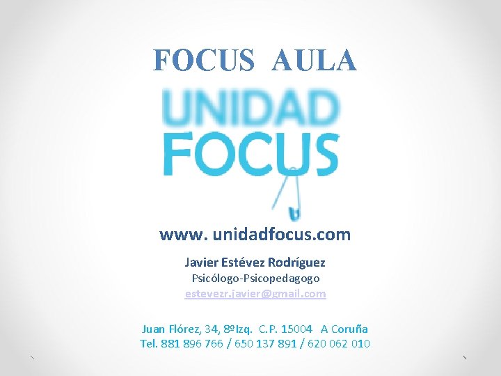 FOCUS AULA www. unidadfocus. com Javier Estévez Rodríguez Psicólogo-Psicopedagogo estevezr. javier@gmail. com Juan Flórez,