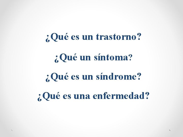 ¿Qué es un trastorno? ¿Qué un síntoma? ¿Qué es un síndrome? ¿Qué es una