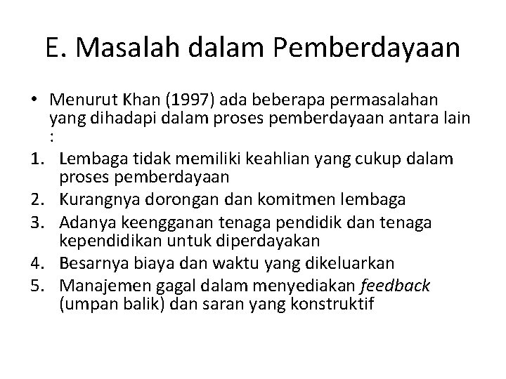 E. Masalah dalam Pemberdayaan • Menurut Khan (1997) ada beberapa permasalahan yang dihadapi dalam