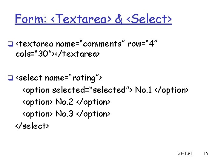 Form: <Textarea> & <Select> q <textarea name=“comments” row=“ 4” cols=“ 30”></textarea> q <select name=“rating”>