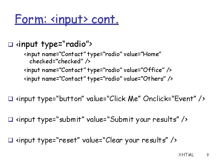 Form: <input> cont. q <input type=“radio”> <input name=“Contact” type=“radio” value=“Home” checked=“checked” /> <input name=“Contact”