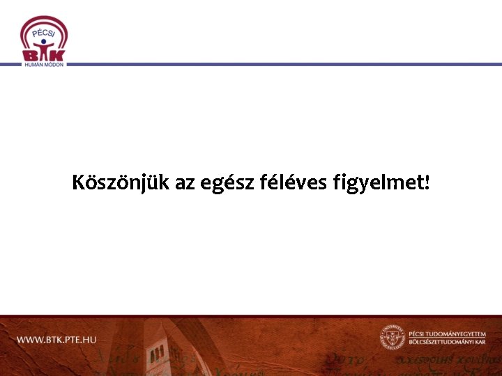 Köszönjük az egész féléves figyelmet! 