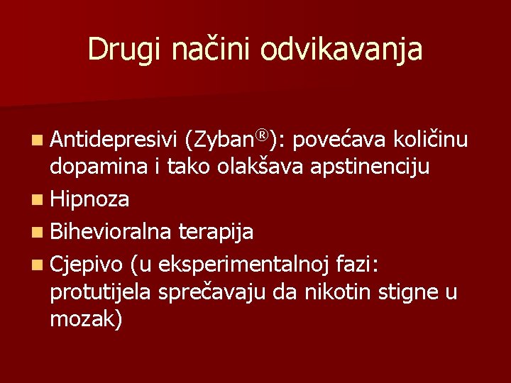 Drugi načini odvikavanja n Antidepresivi (Zyban®): povećava količinu dopamina i tako olakšava apstinenciju n
