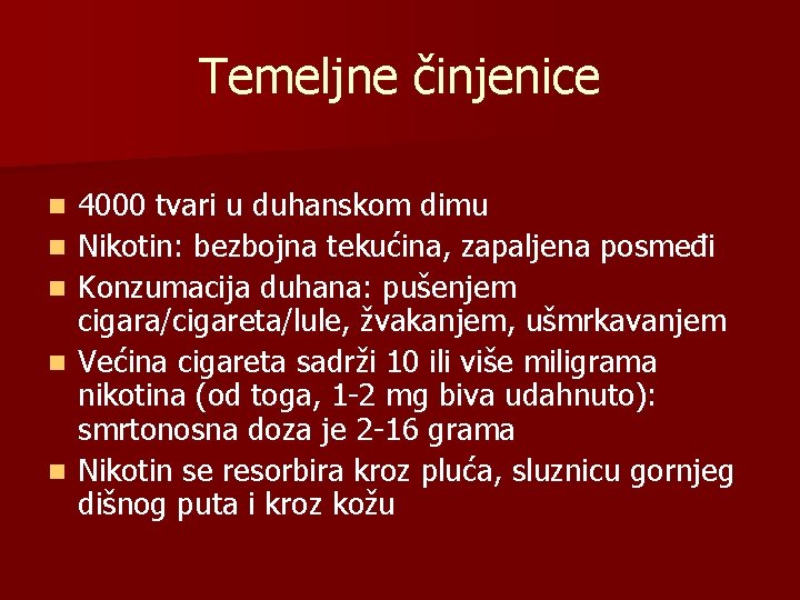 Temeljne činjenice n n n 4000 tvari u duhanskom dimu Nikotin: bezbojna tekućina, zapaljena