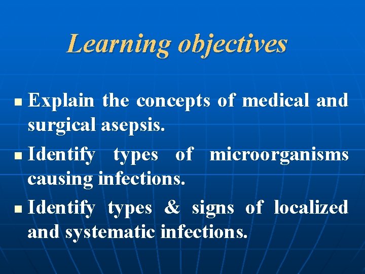 Learning objectives Explain the concepts of medical and surgical asepsis. n Identify types of