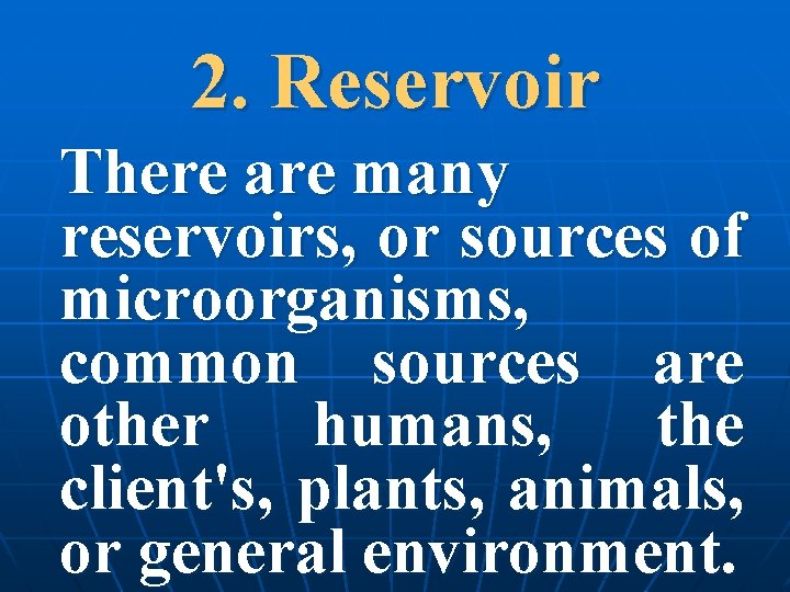 2. Reservoir There are many reservoirs, or sources of microorganisms, common sources are other