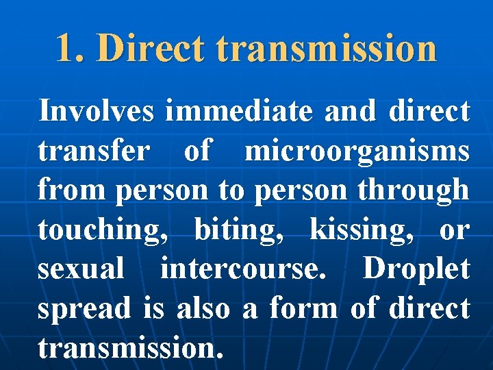 1. Direct transmission Involves immediate and direct transfer of microorganisms from person to person