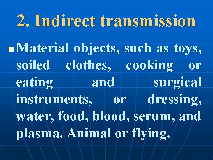 2. Indirect transmission n Material objects, such as toys, soiled clothes, cooking or eating