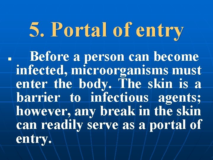 5. Portal of entry n Before a person can become infected, microorganisms must enter