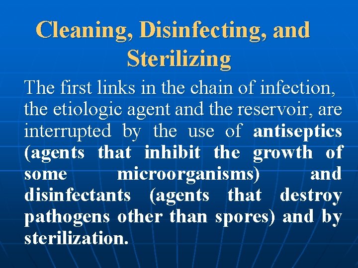 Cleaning, Disinfecting, and Sterilizing The first links in the chain of infection, the etiologic