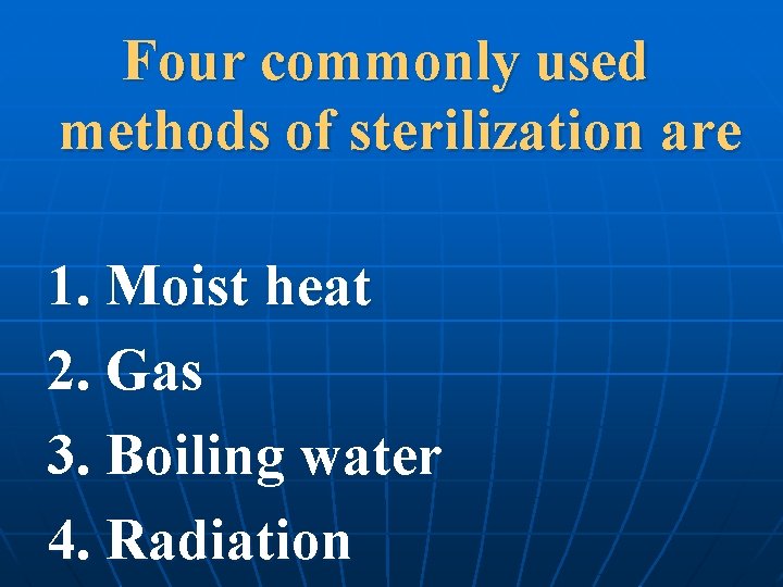 Four commonly used methods of sterilization are 1. Moist heat 2. Gas 3. Boiling
