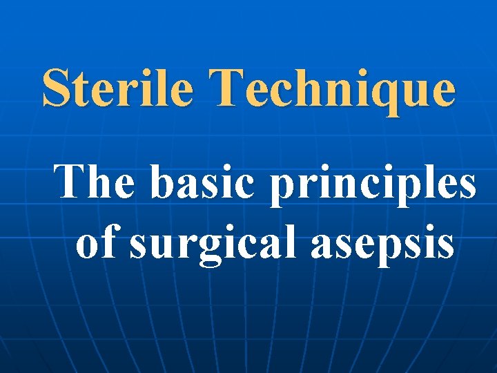 Sterile Technique The basic principles of surgical asepsis 