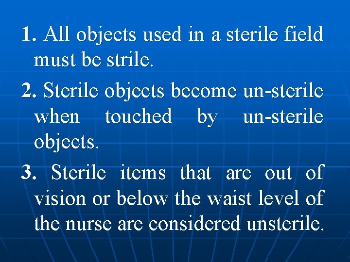 1. All objects used in a sterile field must be strile. 2. Sterile objects