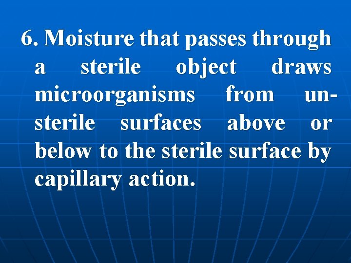 6. Moisture that passes through a sterile object draws microorganisms from unsterile surfaces above
