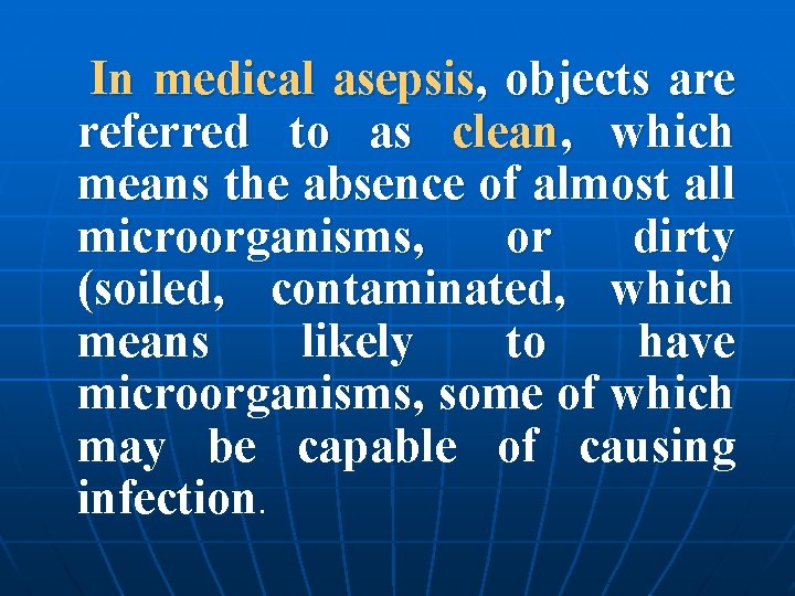 In medical asepsis, objects are referred to as clean, which means the absence of