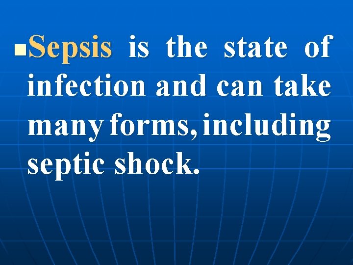 Sepsis is the state of infection and can take many forms, including septic shock.