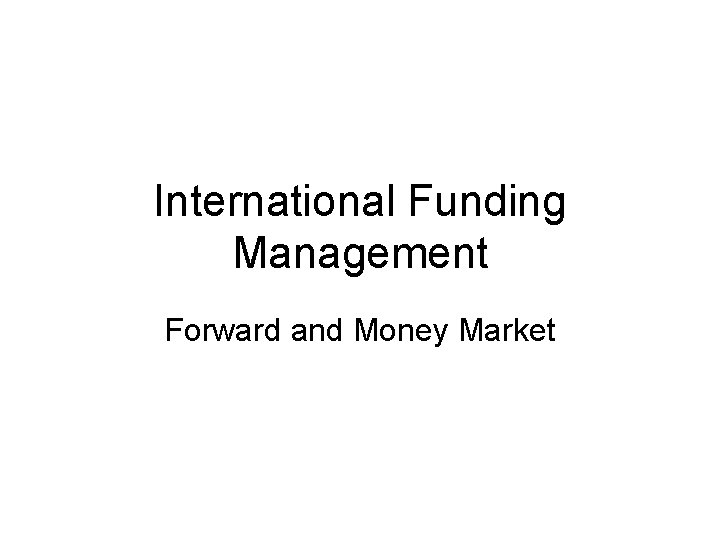 International Funding Management Forward and Money Market 