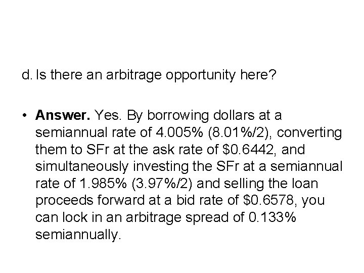 d. Is there an arbitrage opportunity here? • Answer. Yes. By borrowing dollars at