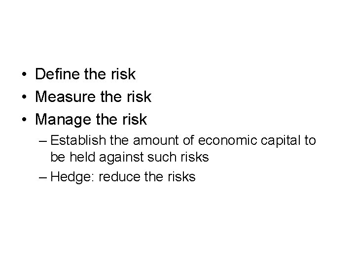  • Define the risk • Measure the risk • Manage the risk –