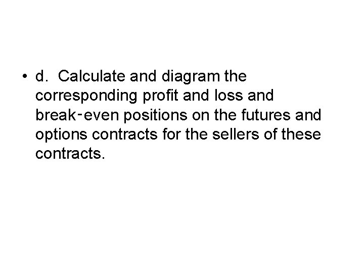  • d. Calculate and diagram the corresponding profit and loss and break‑even positions