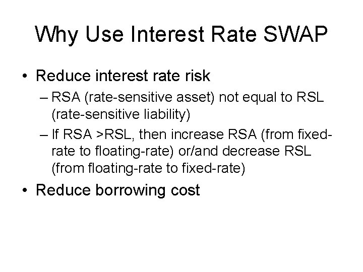Why Use Interest Rate SWAP • Reduce interest rate risk – RSA (rate-sensitive asset)