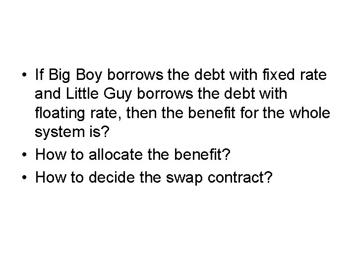  • If Big Boy borrows the debt with fixed rate and Little Guy