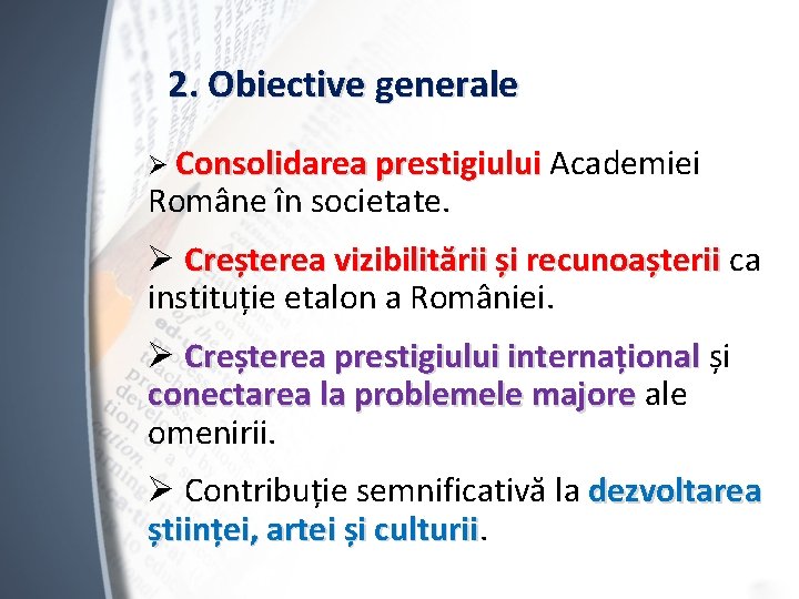 2. Obiective generale Ø Consolidarea prestigiului Academiei Române în societate. Ø Creșterea vizibilitării și