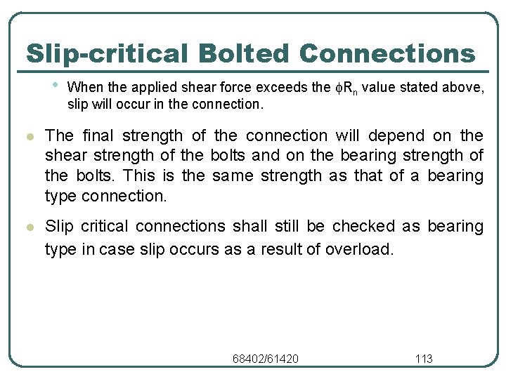 Slip-critical Bolted Connections • When the applied shear force exceeds the Rn value stated