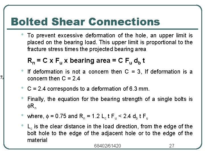 Bolted Shear Connections • To prevent excessive deformation of the hole, an upper limit