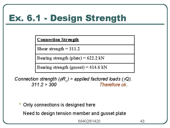 Ex. 6. 1 - Design Strength Connection Strength Shear strength = 311. 2 Bearing Ex. 6. 1 - Design Strength Connection Strength Shear strength = 311. 2 Bearing