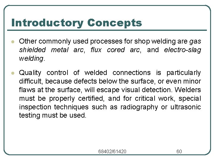 Introductory Concepts l Other commonly used processes for shop welding are gas shielded metal