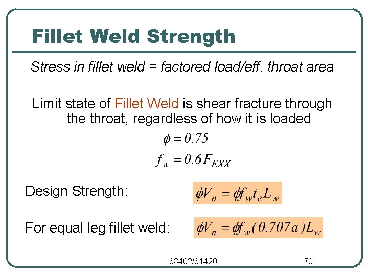 Fillet Weld Strength Stress in fillet weld = factored load/eff. throat area Limit state