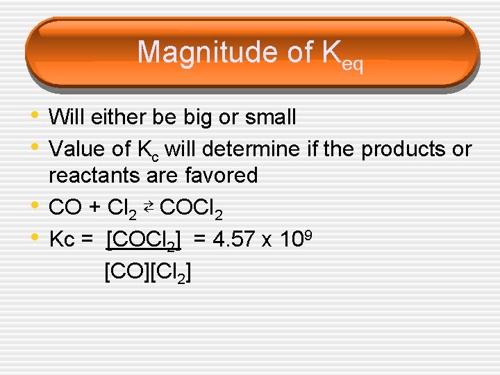 Magnitude of Keq • Will either be big or small • Value of Kc Magnitude of Keq • Will either be big or small • Value of Kc
