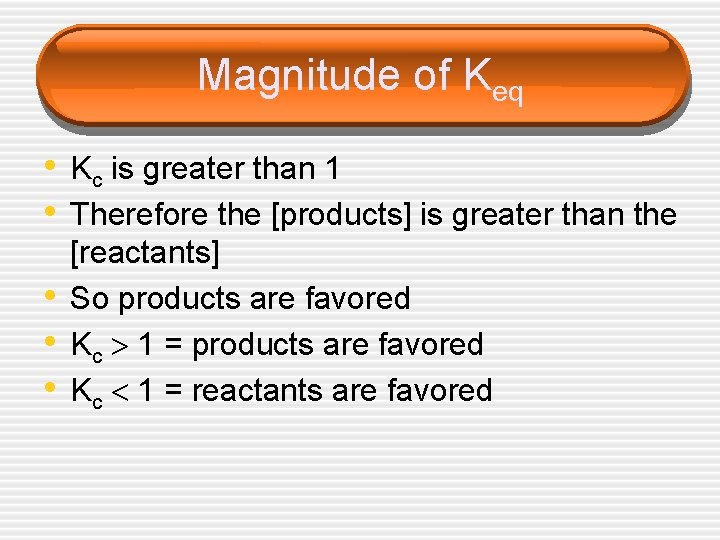 Magnitude of Keq • Kc is greater than 1 • Therefore the [products] is