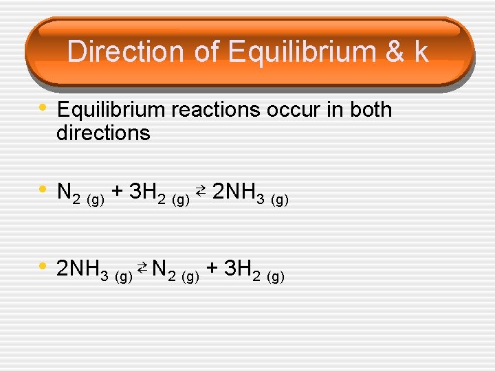 Direction of Equilibrium & k • Equilibrium reactions occur in both directions • N