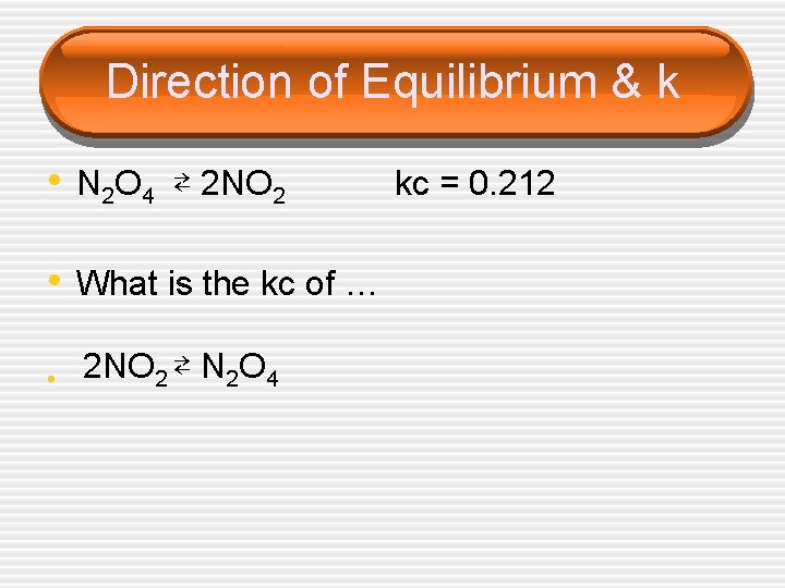 Direction of Equilibrium & k • N 2 O 4 ⇄ 2 NO 2 Direction of Equilibrium & k • N 2 O 4 ⇄ 2 NO 2